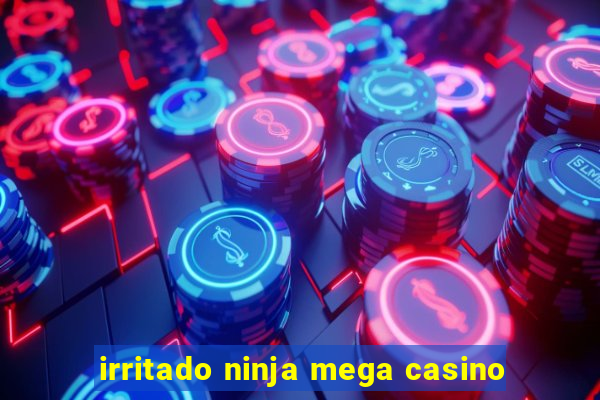 irritado ninja mega casino