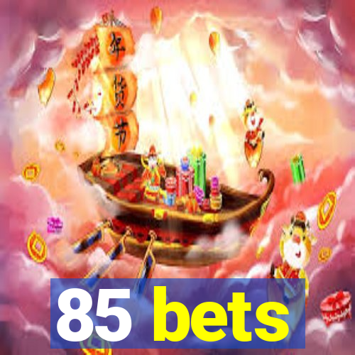 85 bets