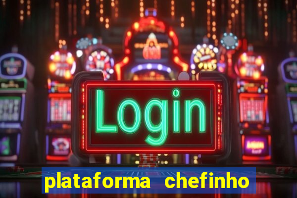 plataforma chefinho 777 bet