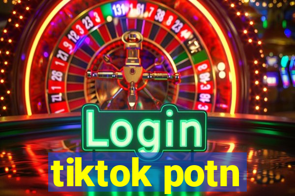 tiktok potn