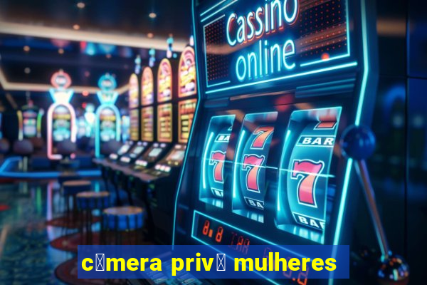 c芒mera priv锚 mulheres