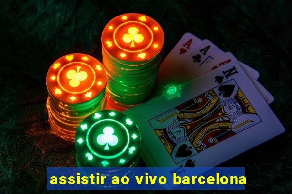 assistir ao vivo barcelona