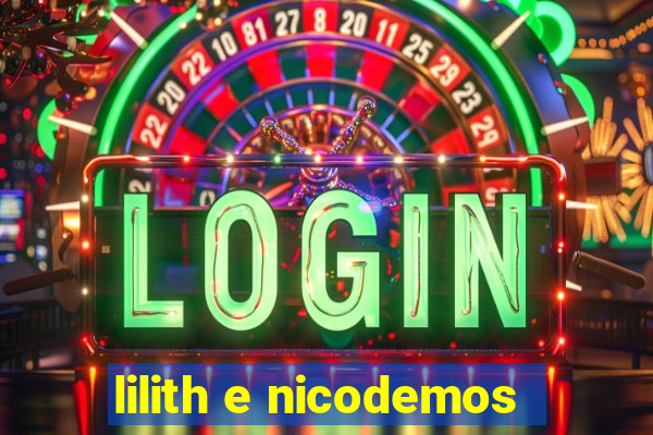 lilith e nicodemos