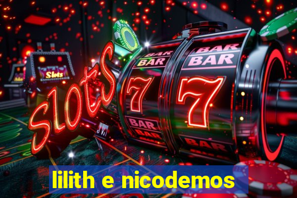 lilith e nicodemos