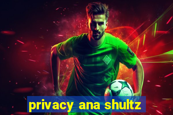 privacy ana shultz