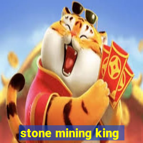 stone mining king