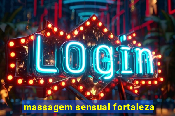 massagem sensual fortaleza