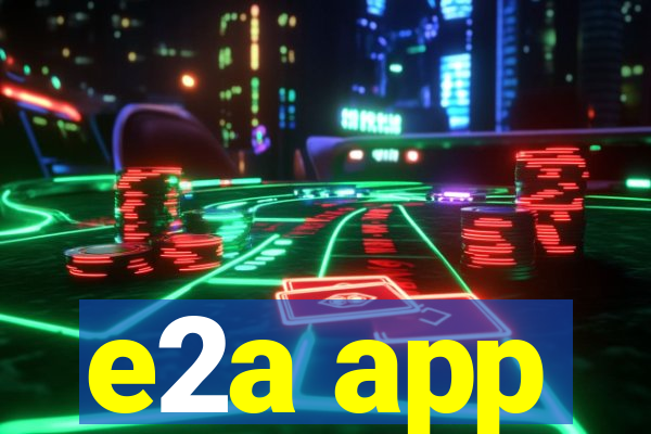 e2a app