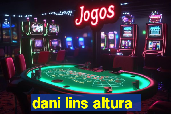 dani lins altura