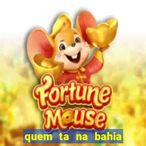 quem ta na bahia essa semana a fazenda