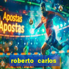 roberto carlos jogador fortuna