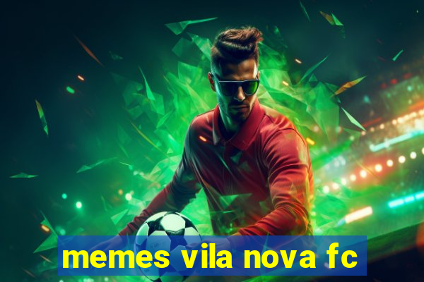 memes vila nova fc