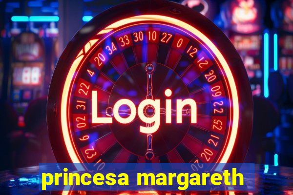 princesa margareth