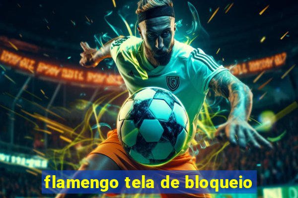 flamengo tela de bloqueio