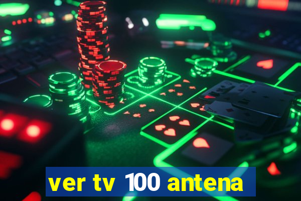 ver tv 100 antena