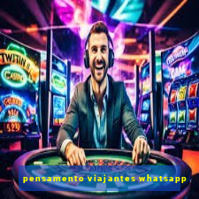 pensamento viajantes whatsapp