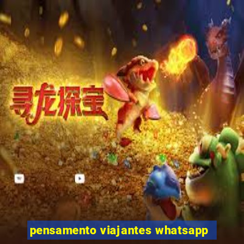 pensamento viajantes whatsapp