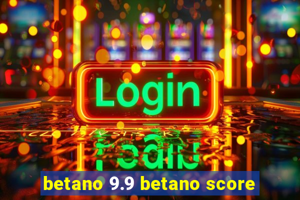 betano 9.9 betano score