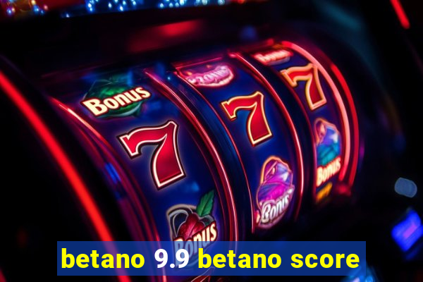 betano 9.9 betano score