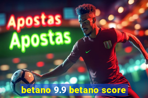 betano 9.9 betano score