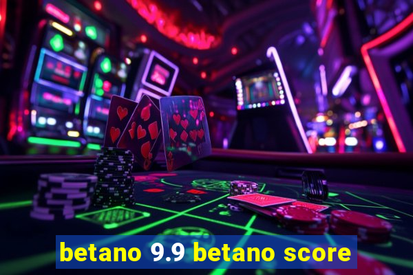 betano 9.9 betano score