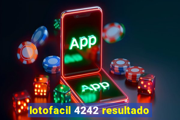 lotofacil 4242 resultado