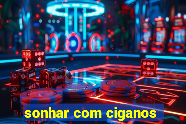 sonhar com ciganos