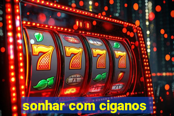 sonhar com ciganos