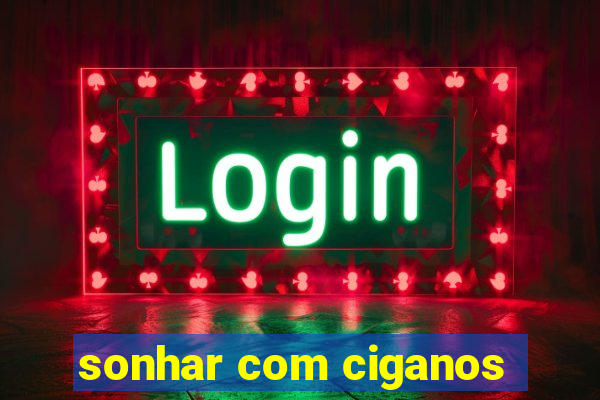 sonhar com ciganos