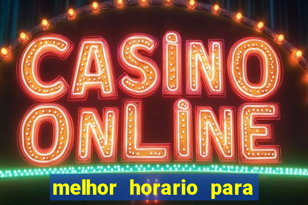 melhor horario para jogar bet7k