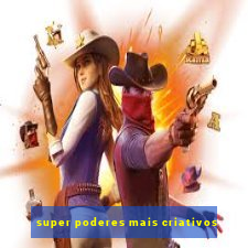 super poderes mais criativos