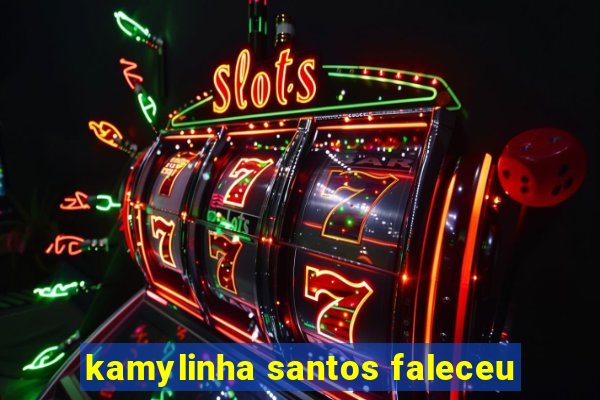 kamylinha santos faleceu