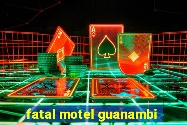 fatal motel guanambi