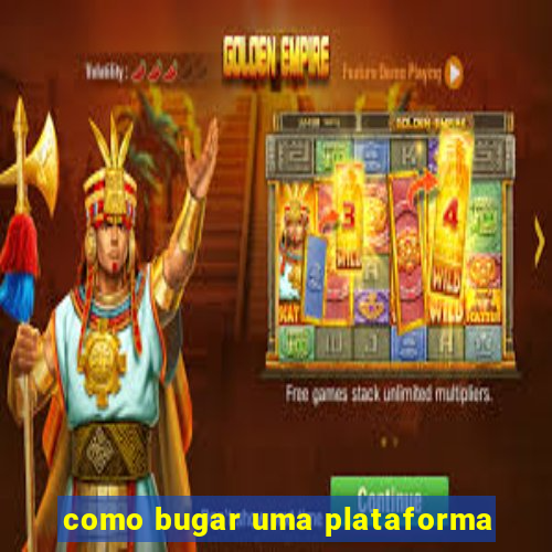 como bugar uma plataforma