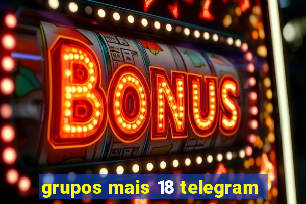 grupos mais 18 telegram