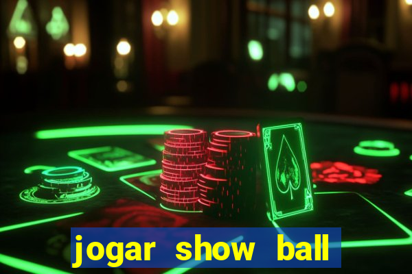 jogar show ball gratis brincar