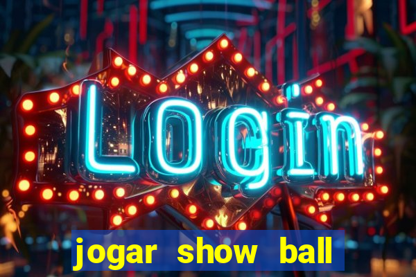 jogar show ball gratis brincar