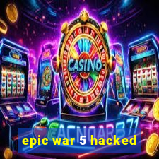 epic war 5 hacked