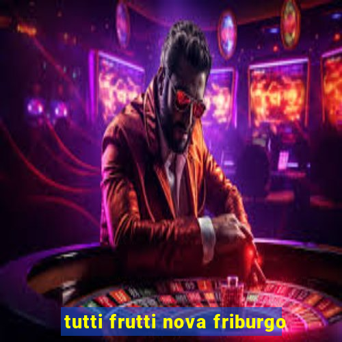 tutti frutti nova friburgo