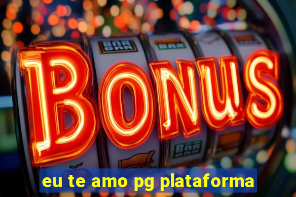 eu te amo pg plataforma