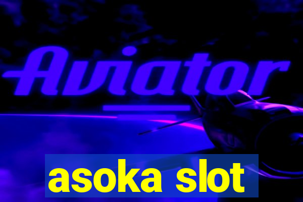 asoka slot