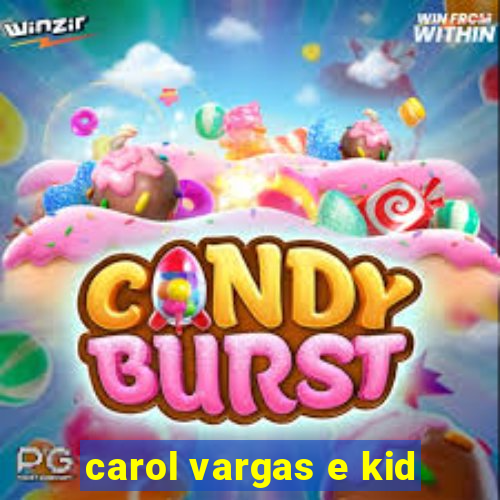 carol vargas e kid