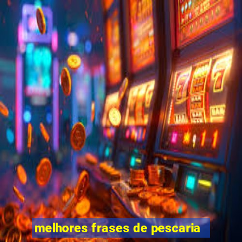 melhores frases de pescaria