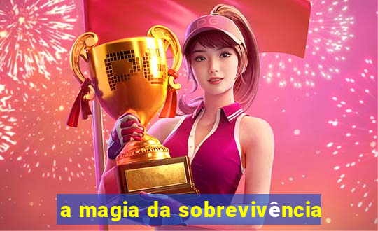 a magia da sobrevivência