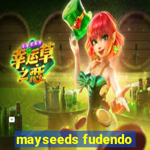 mayseeds fudendo