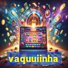 vaquuiinha