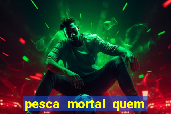 pesca mortal quem morreu gary