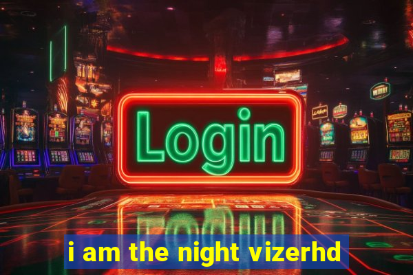 i am the night vizerhd