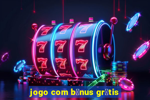 jogo com b么nus gr谩tis