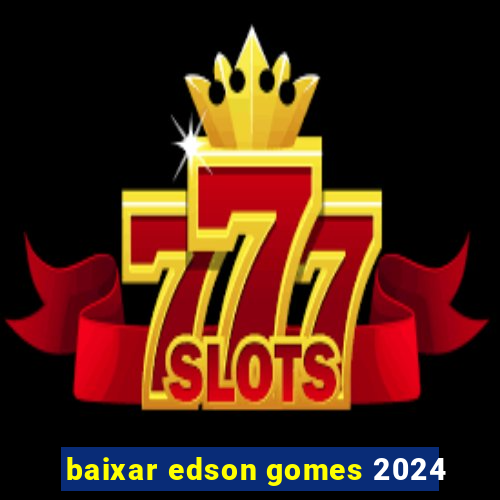 baixar edson gomes 2024